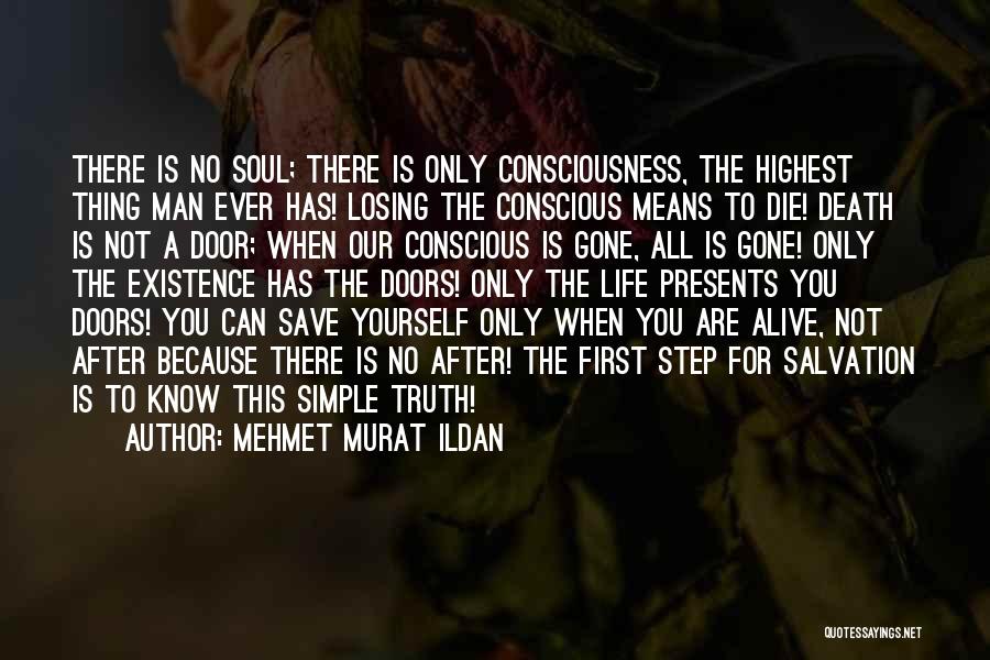 Mehmet Murat Ildan Quotes: There Is No Soul; There Is Only Consciousness, The Highest Thing Man Ever Has! Losing The Conscious Means To Die!