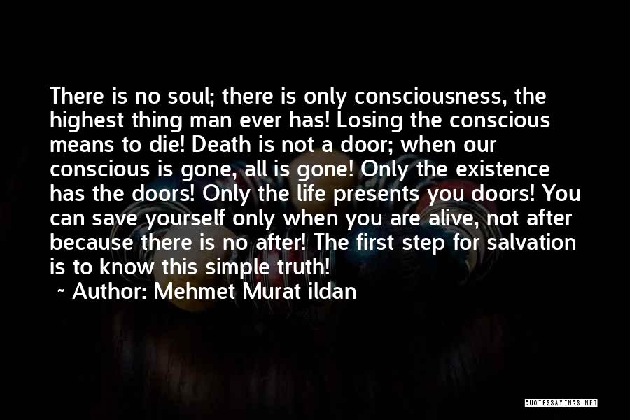 Mehmet Murat Ildan Quotes: There Is No Soul; There Is Only Consciousness, The Highest Thing Man Ever Has! Losing The Conscious Means To Die!