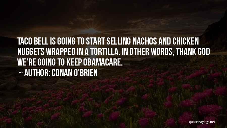 Conan O'Brien Quotes: Taco Bell Is Going To Start Selling Nachos And Chicken Nuggets Wrapped In A Tortilla. In Other Words, Thank God