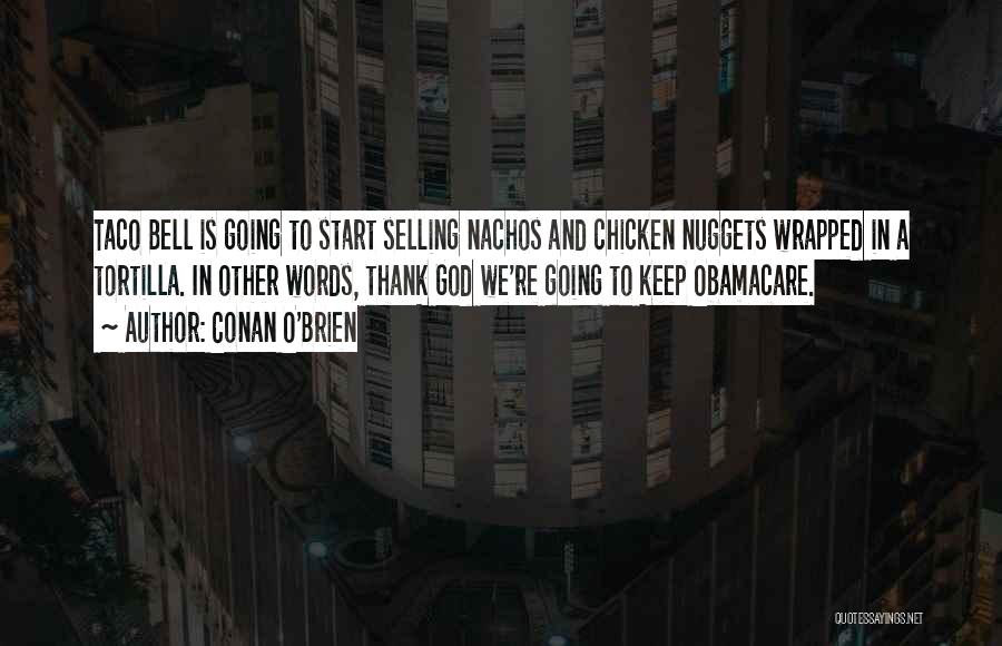 Conan O'Brien Quotes: Taco Bell Is Going To Start Selling Nachos And Chicken Nuggets Wrapped In A Tortilla. In Other Words, Thank God