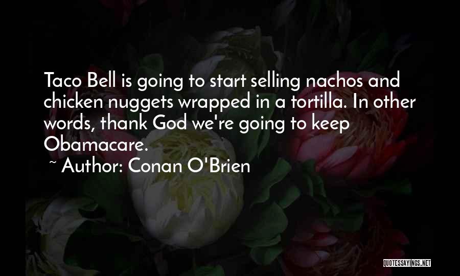 Conan O'Brien Quotes: Taco Bell Is Going To Start Selling Nachos And Chicken Nuggets Wrapped In A Tortilla. In Other Words, Thank God