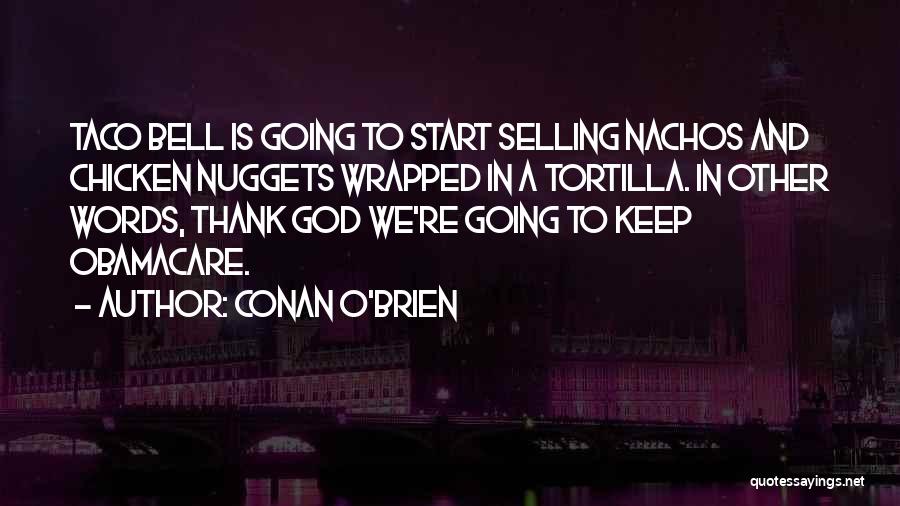 Conan O'Brien Quotes: Taco Bell Is Going To Start Selling Nachos And Chicken Nuggets Wrapped In A Tortilla. In Other Words, Thank God