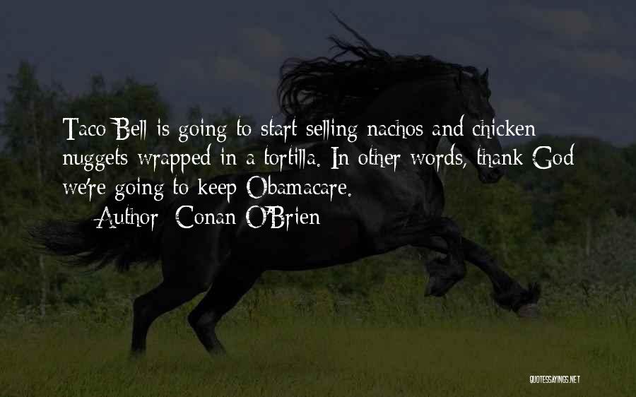 Conan O'Brien Quotes: Taco Bell Is Going To Start Selling Nachos And Chicken Nuggets Wrapped In A Tortilla. In Other Words, Thank God