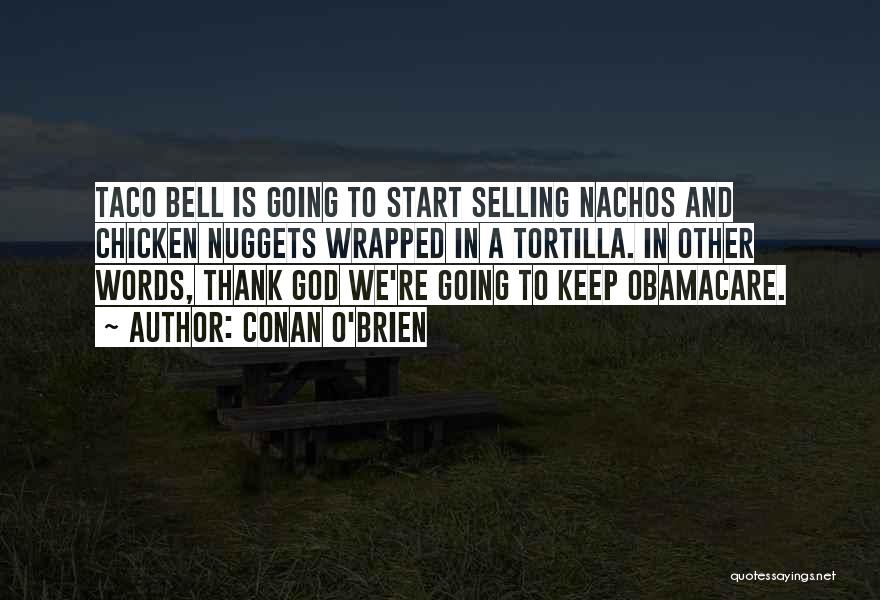 Conan O'Brien Quotes: Taco Bell Is Going To Start Selling Nachos And Chicken Nuggets Wrapped In A Tortilla. In Other Words, Thank God