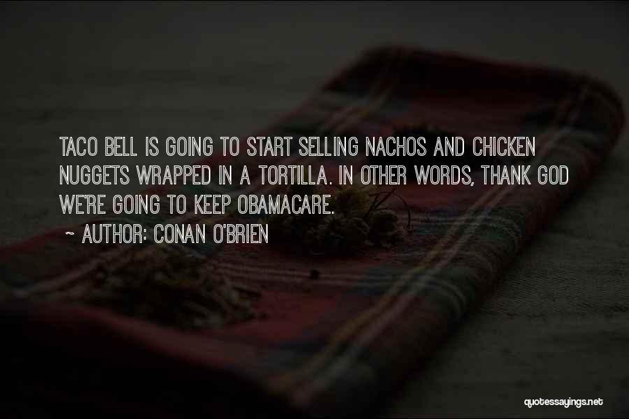 Conan O'Brien Quotes: Taco Bell Is Going To Start Selling Nachos And Chicken Nuggets Wrapped In A Tortilla. In Other Words, Thank God