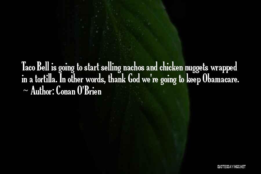 Conan O'Brien Quotes: Taco Bell Is Going To Start Selling Nachos And Chicken Nuggets Wrapped In A Tortilla. In Other Words, Thank God