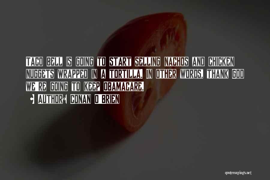 Conan O'Brien Quotes: Taco Bell Is Going To Start Selling Nachos And Chicken Nuggets Wrapped In A Tortilla. In Other Words, Thank God