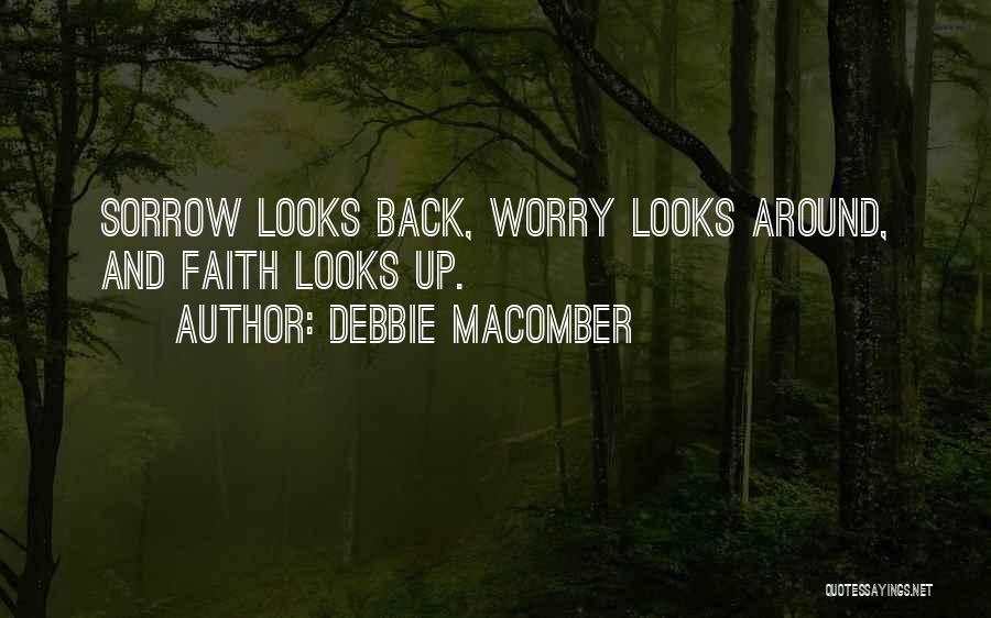 Debbie Macomber Quotes: Sorrow Looks Back, Worry Looks Around, And Faith Looks Up.