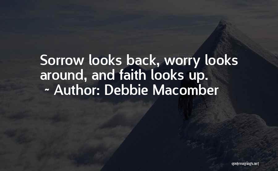 Debbie Macomber Quotes: Sorrow Looks Back, Worry Looks Around, And Faith Looks Up.