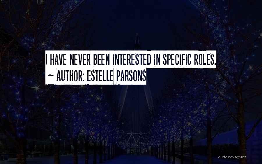 Estelle Parsons Quotes: I Have Never Been Interested In Specific Roles.
