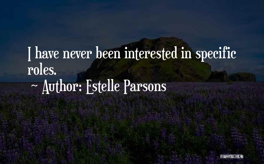 Estelle Parsons Quotes: I Have Never Been Interested In Specific Roles.