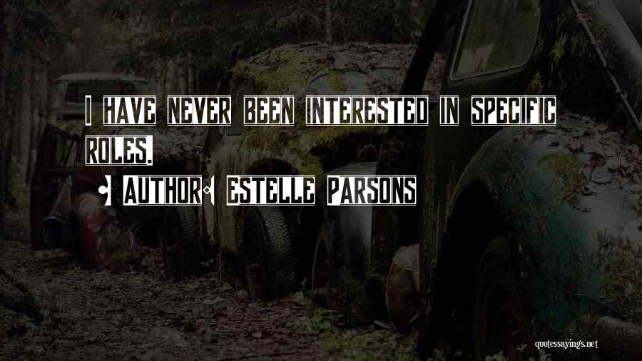 Estelle Parsons Quotes: I Have Never Been Interested In Specific Roles.