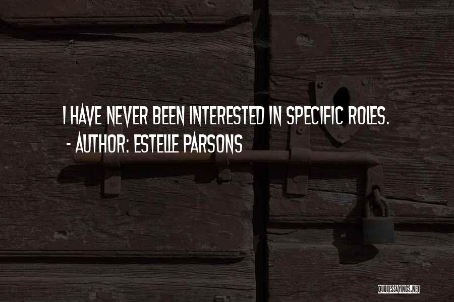 Estelle Parsons Quotes: I Have Never Been Interested In Specific Roles.