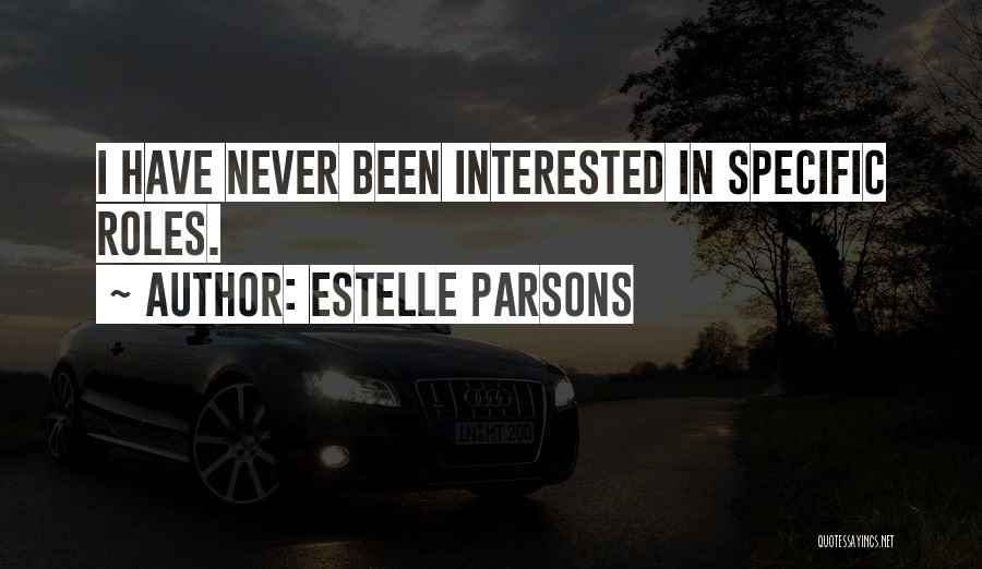 Estelle Parsons Quotes: I Have Never Been Interested In Specific Roles.