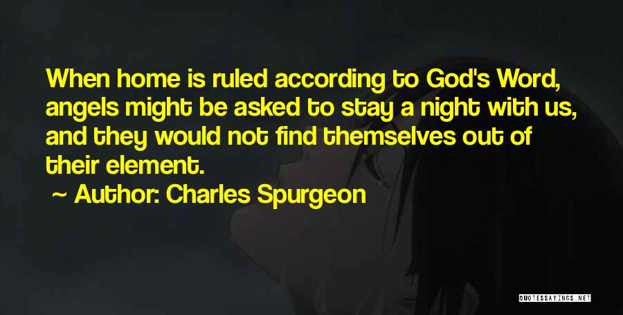 Charles Spurgeon Quotes: When Home Is Ruled According To God's Word, Angels Might Be Asked To Stay A Night With Us, And They