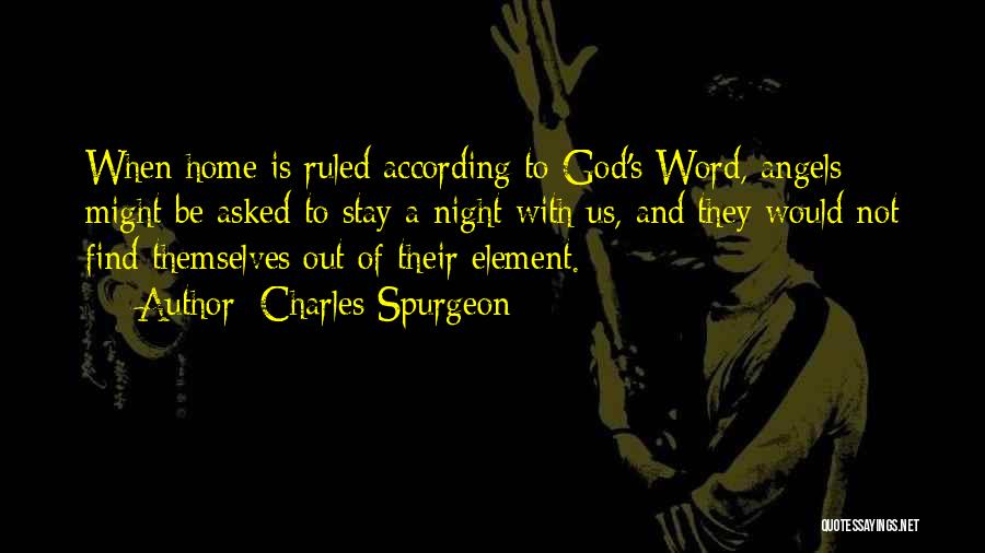 Charles Spurgeon Quotes: When Home Is Ruled According To God's Word, Angels Might Be Asked To Stay A Night With Us, And They