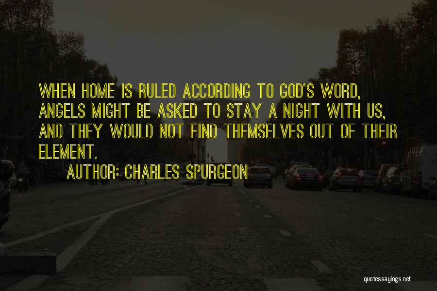 Charles Spurgeon Quotes: When Home Is Ruled According To God's Word, Angels Might Be Asked To Stay A Night With Us, And They