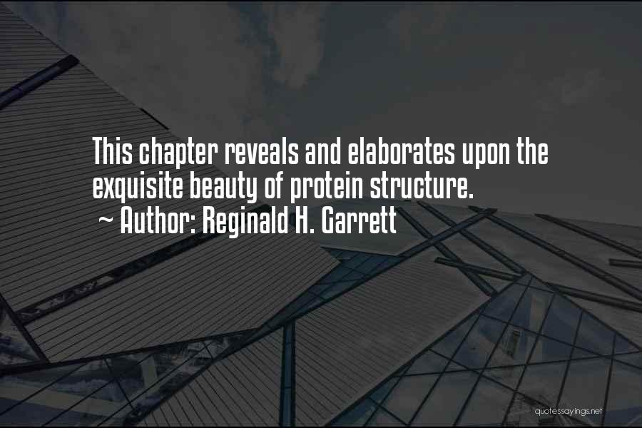Reginald H. Garrett Quotes: This Chapter Reveals And Elaborates Upon The Exquisite Beauty Of Protein Structure.