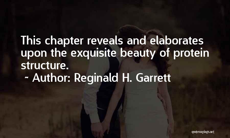 Reginald H. Garrett Quotes: This Chapter Reveals And Elaborates Upon The Exquisite Beauty Of Protein Structure.