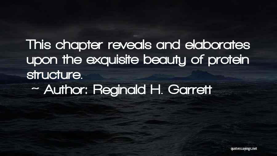 Reginald H. Garrett Quotes: This Chapter Reveals And Elaborates Upon The Exquisite Beauty Of Protein Structure.