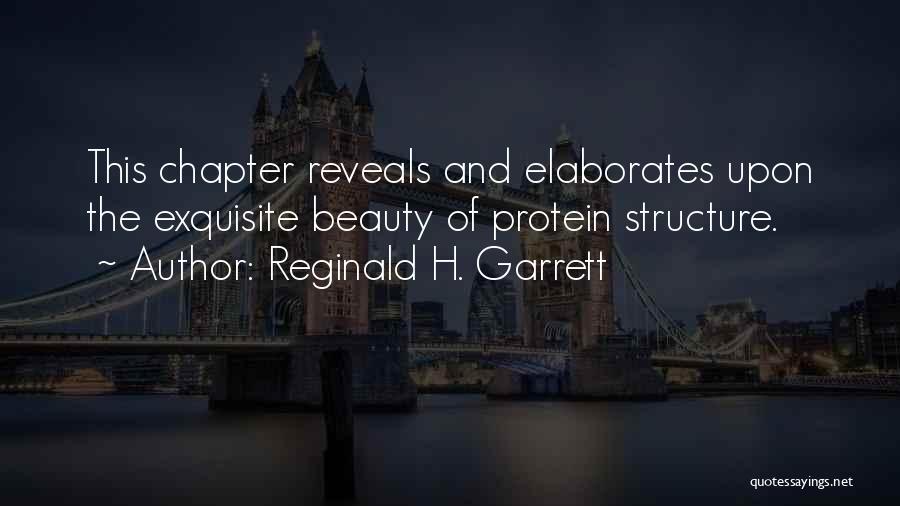 Reginald H. Garrett Quotes: This Chapter Reveals And Elaborates Upon The Exquisite Beauty Of Protein Structure.