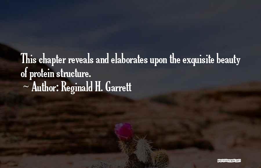 Reginald H. Garrett Quotes: This Chapter Reveals And Elaborates Upon The Exquisite Beauty Of Protein Structure.