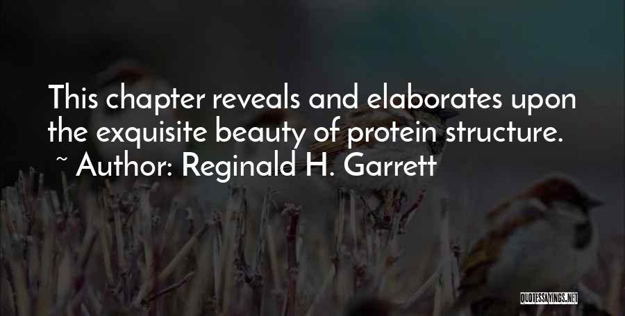 Reginald H. Garrett Quotes: This Chapter Reveals And Elaborates Upon The Exquisite Beauty Of Protein Structure.