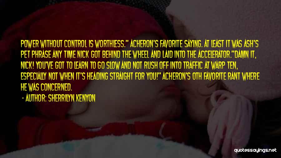 Sherrilyn Kenyon Quotes: Power Without Control Is Worthless. Acheron's Favorite Saying. At Least It Was Ash's Pet Phrase Any Time Nick Got Behind