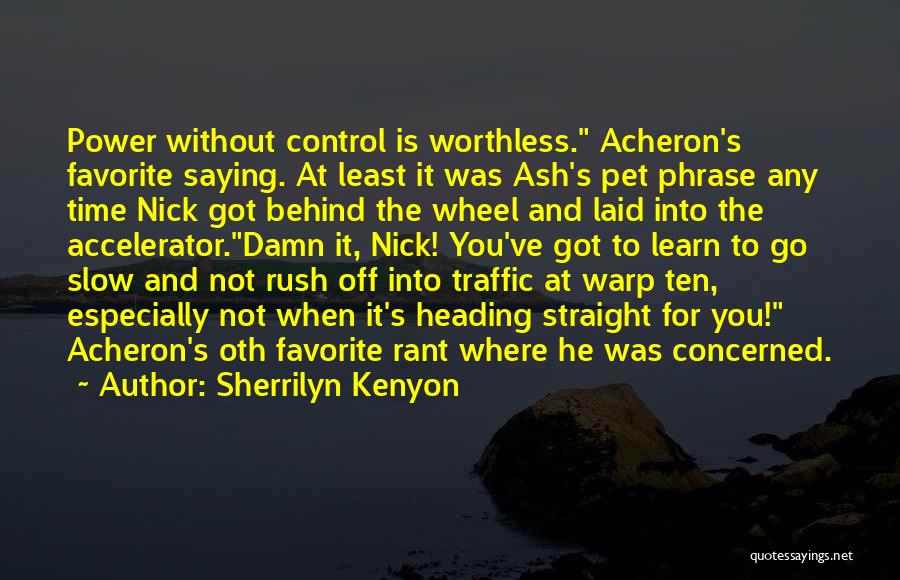 Sherrilyn Kenyon Quotes: Power Without Control Is Worthless. Acheron's Favorite Saying. At Least It Was Ash's Pet Phrase Any Time Nick Got Behind