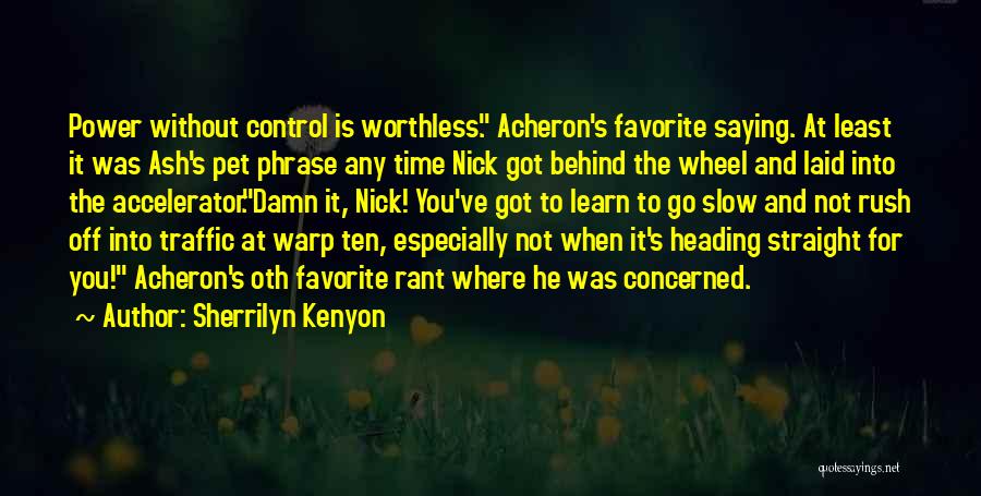 Sherrilyn Kenyon Quotes: Power Without Control Is Worthless. Acheron's Favorite Saying. At Least It Was Ash's Pet Phrase Any Time Nick Got Behind