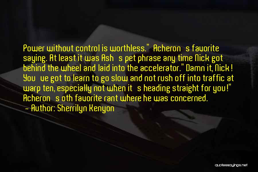 Sherrilyn Kenyon Quotes: Power Without Control Is Worthless. Acheron's Favorite Saying. At Least It Was Ash's Pet Phrase Any Time Nick Got Behind