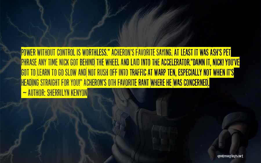 Sherrilyn Kenyon Quotes: Power Without Control Is Worthless. Acheron's Favorite Saying. At Least It Was Ash's Pet Phrase Any Time Nick Got Behind