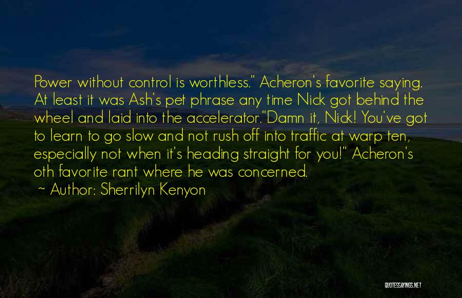 Sherrilyn Kenyon Quotes: Power Without Control Is Worthless. Acheron's Favorite Saying. At Least It Was Ash's Pet Phrase Any Time Nick Got Behind