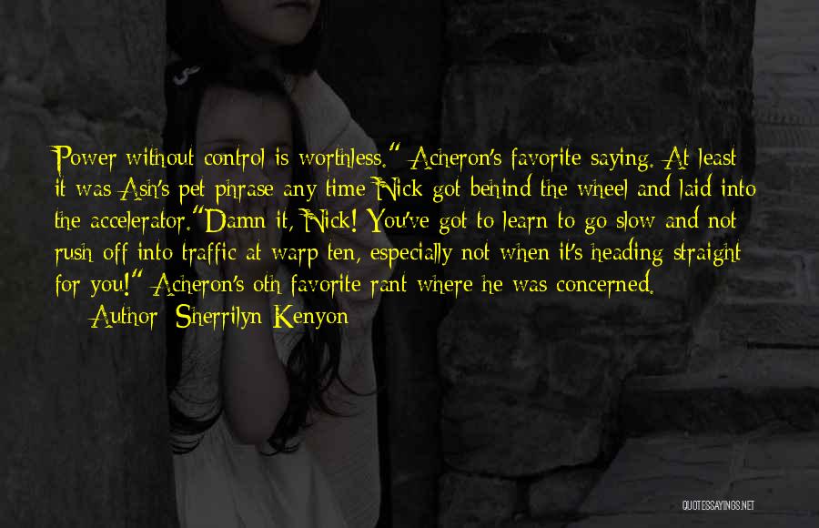 Sherrilyn Kenyon Quotes: Power Without Control Is Worthless. Acheron's Favorite Saying. At Least It Was Ash's Pet Phrase Any Time Nick Got Behind