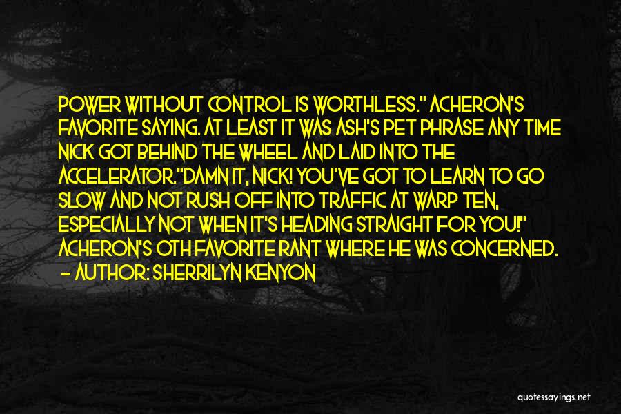 Sherrilyn Kenyon Quotes: Power Without Control Is Worthless. Acheron's Favorite Saying. At Least It Was Ash's Pet Phrase Any Time Nick Got Behind