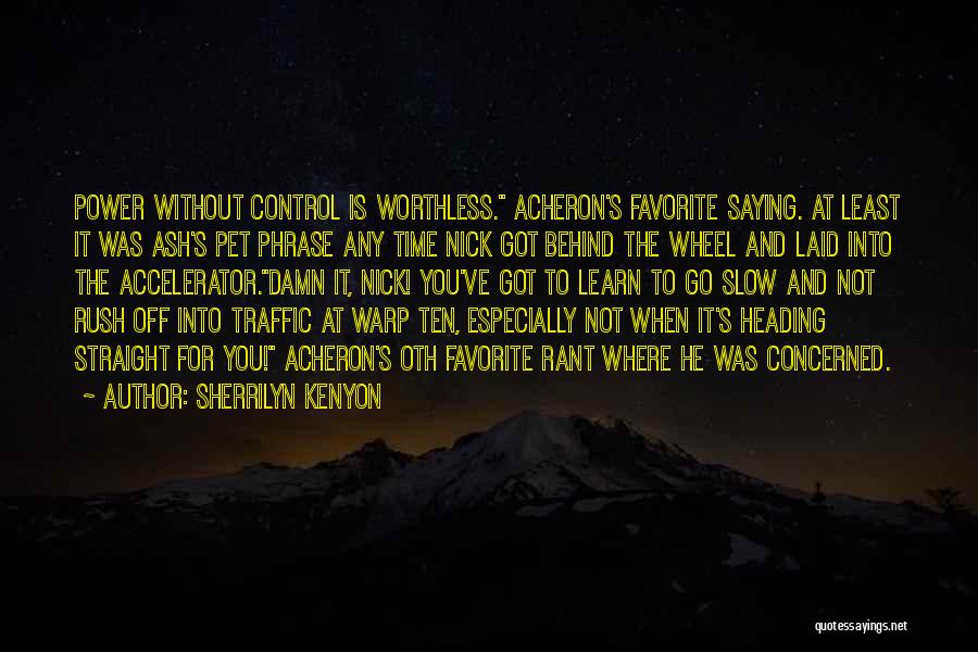 Sherrilyn Kenyon Quotes: Power Without Control Is Worthless. Acheron's Favorite Saying. At Least It Was Ash's Pet Phrase Any Time Nick Got Behind
