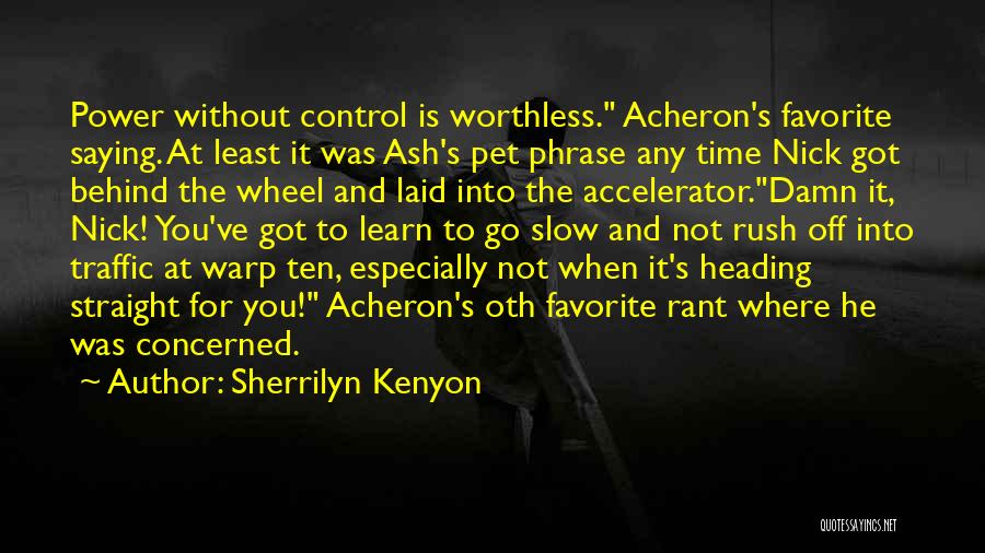 Sherrilyn Kenyon Quotes: Power Without Control Is Worthless. Acheron's Favorite Saying. At Least It Was Ash's Pet Phrase Any Time Nick Got Behind