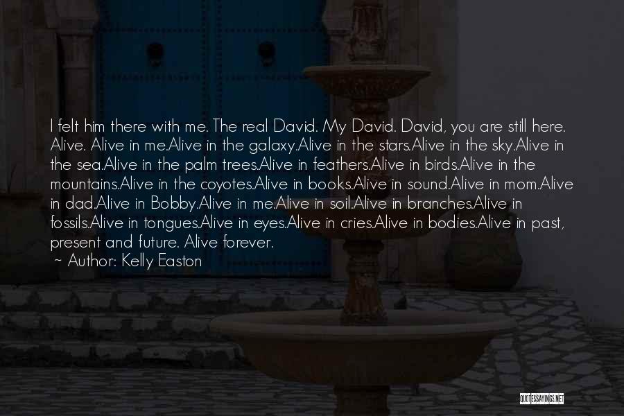 Kelly Easton Quotes: I Felt Him There With Me. The Real David. My David. David, You Are Still Here. Alive. Alive In Me.alive