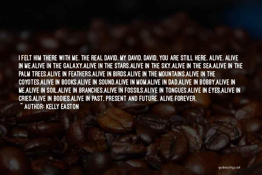 Kelly Easton Quotes: I Felt Him There With Me. The Real David. My David. David, You Are Still Here. Alive. Alive In Me.alive