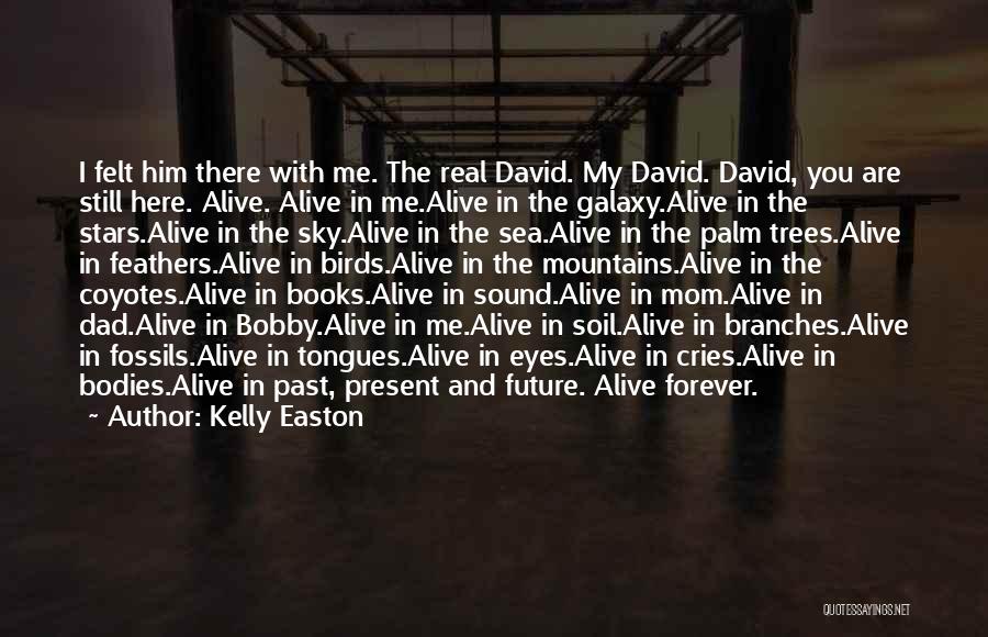 Kelly Easton Quotes: I Felt Him There With Me. The Real David. My David. David, You Are Still Here. Alive. Alive In Me.alive