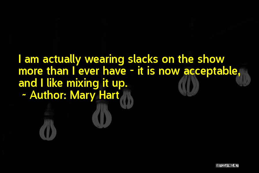 Mary Hart Quotes: I Am Actually Wearing Slacks On The Show More Than I Ever Have - It Is Now Acceptable, And I