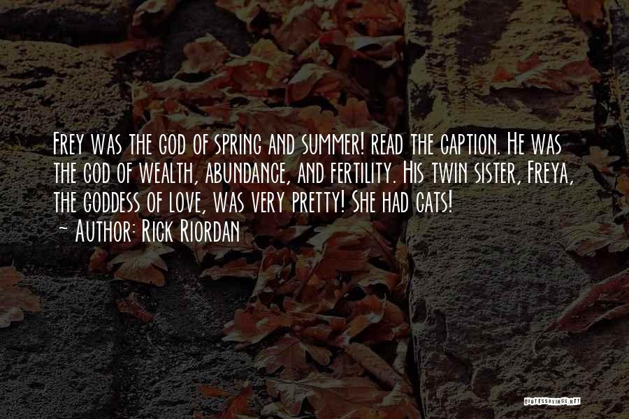 Rick Riordan Quotes: Frey Was The God Of Spring And Summer! Read The Caption. He Was The God Of Wealth, Abundance, And Fertility.