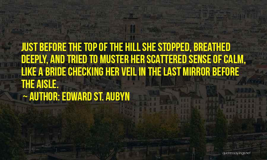 Edward St. Aubyn Quotes: Just Before The Top Of The Hill She Stopped, Breathed Deeply, And Tried To Muster Her Scattered Sense Of Calm,