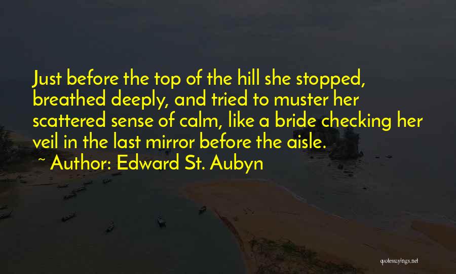 Edward St. Aubyn Quotes: Just Before The Top Of The Hill She Stopped, Breathed Deeply, And Tried To Muster Her Scattered Sense Of Calm,