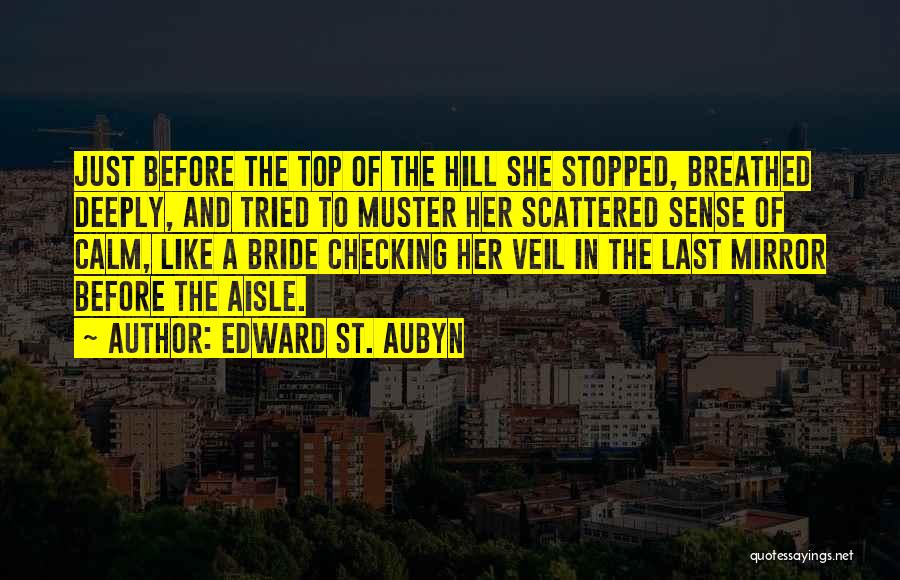 Edward St. Aubyn Quotes: Just Before The Top Of The Hill She Stopped, Breathed Deeply, And Tried To Muster Her Scattered Sense Of Calm,