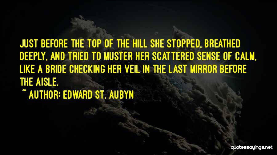 Edward St. Aubyn Quotes: Just Before The Top Of The Hill She Stopped, Breathed Deeply, And Tried To Muster Her Scattered Sense Of Calm,