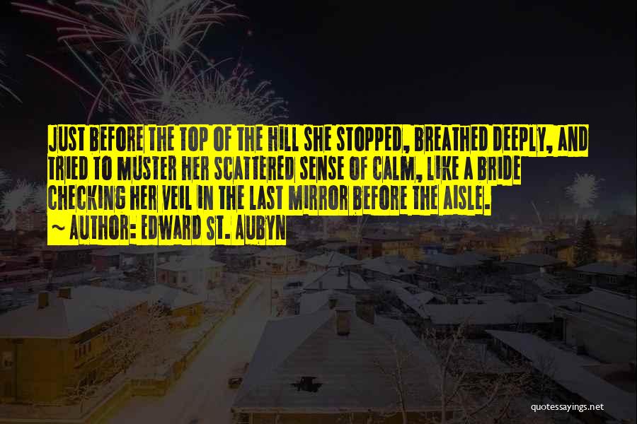 Edward St. Aubyn Quotes: Just Before The Top Of The Hill She Stopped, Breathed Deeply, And Tried To Muster Her Scattered Sense Of Calm,