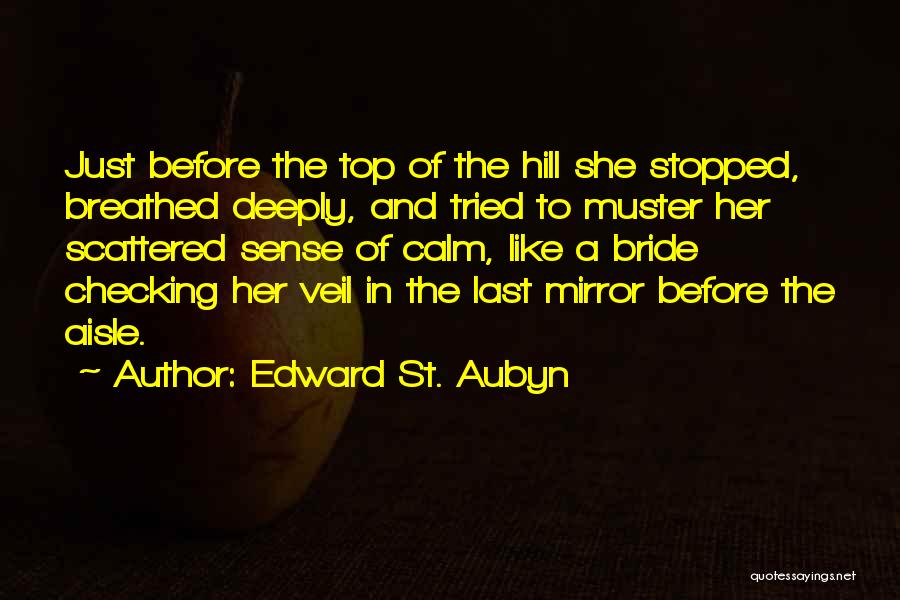 Edward St. Aubyn Quotes: Just Before The Top Of The Hill She Stopped, Breathed Deeply, And Tried To Muster Her Scattered Sense Of Calm,