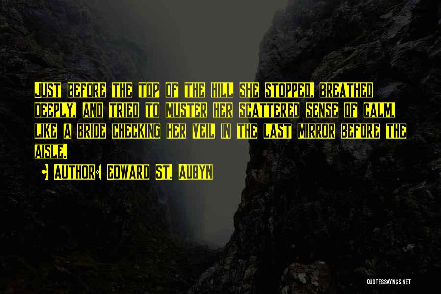 Edward St. Aubyn Quotes: Just Before The Top Of The Hill She Stopped, Breathed Deeply, And Tried To Muster Her Scattered Sense Of Calm,