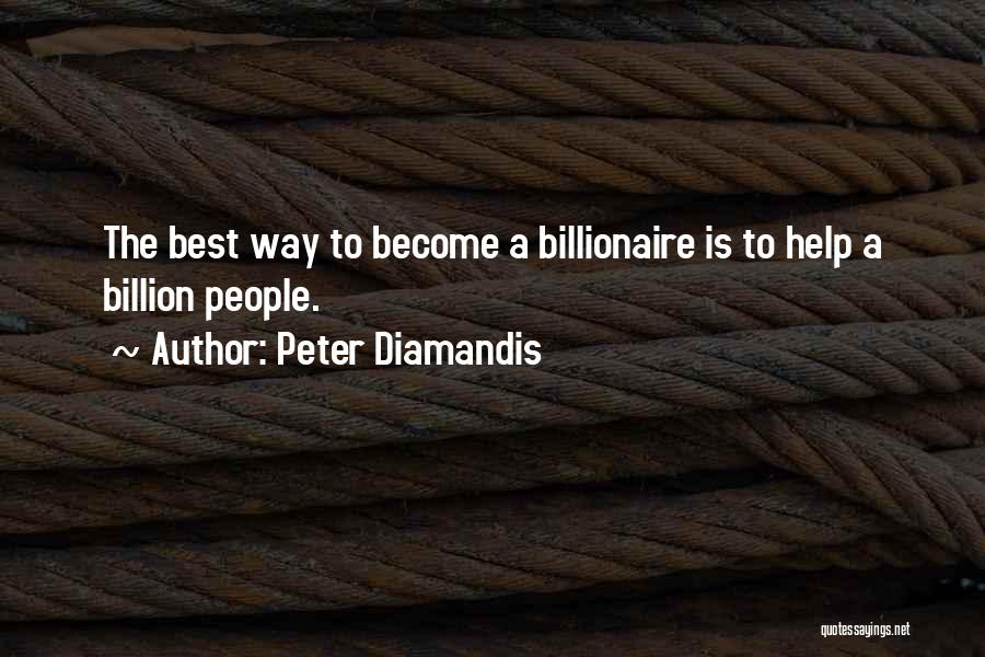 Peter Diamandis Quotes: The Best Way To Become A Billionaire Is To Help A Billion People.